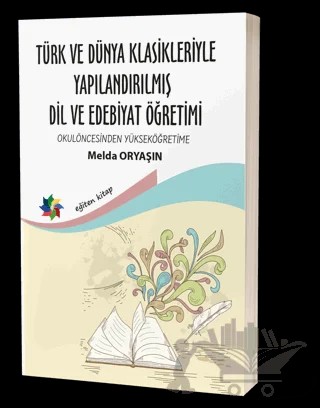 Türk ve Dünya Klasikleriyle Yapılandırılmış Dil ve Edebiyat Öğretimi – Melda Oryaşın – Eğiten Kitap kitap kapağı