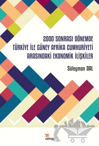 2000 Sonrası Dönemde Türkiye İle Güney Afrika Cumhuriyeti Arasındaki Ekonomik İlişkiler – Süleyman Dal – Kriter Yayınları kitap kapağı