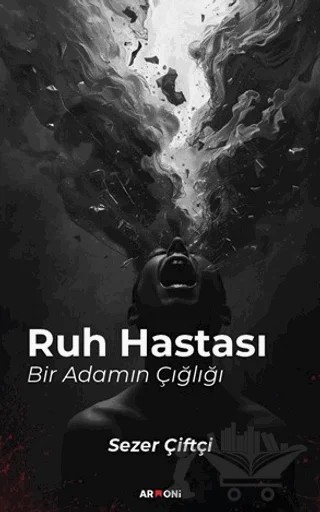 Ruh Hastası Bir Adamın Çığlığı – Sezer Çiftçi – Armoni Yayıncılık kitap kapağı