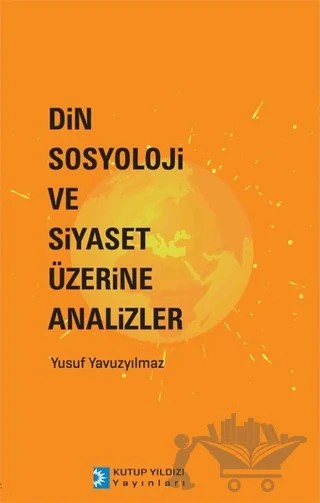Din Sosyoloji ve Siyaset Üzerine Analizler – Yusuf Yavuzyılmaz – Kutup Yıldızı Yayınları kitap kapağı