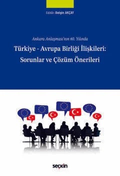 Ankara Anlaşması'nın 60. YılındaTürkiye – Avrupa Birliği İlişkileri: Sorunlar ve Çözüm Önerileri – Belgin Akçay – Seçkin Yayıncılık kitap kapağı