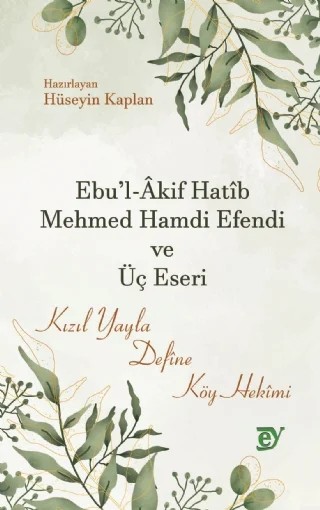 Ebu’l-Âkif Hatîb Mehmed Hamdi Efendi ve Üç Eseri -Kızıl Yayla, Defîne, Köy Hekîmi- – Hüseyin Kaplan – EY Yayınları kitap kapağı