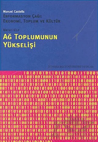 Ağ Toplumunun Yükselişi Enformasyon Çağı: Ekonomi, Toplum ve Kültür 1. Cilt – Manuel Castells – İstanbul Bilgi Üniversitesi Yayınları kitap kapağı