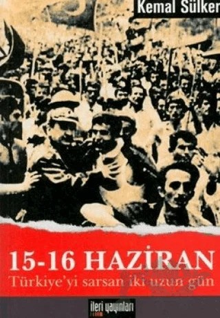 15 - 16 Haziran Türkiye’yi Sarsan İki Uzun Gün – Kemal Sülker – İleri Yayınları kitap kapağı