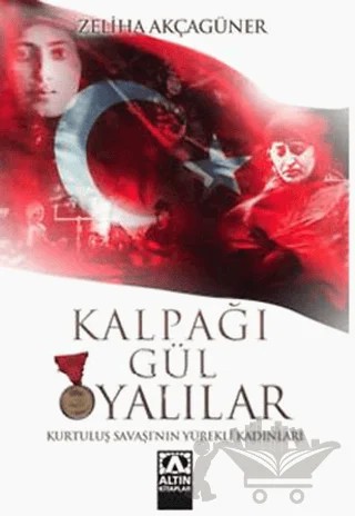 Kalpağı Gül Oyalılar Kurtuluş Savaşı’nın Yürekli Kadınları – Zeliha Akçagüner – Altın Kitaplar kitap kapağı