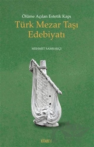 Ölüme Açılan Estetik Kapı Türk Mezar Taşı Edebiyatı – Mehmet Samsakçı – Kitabevi Yayınları kitap kapağı