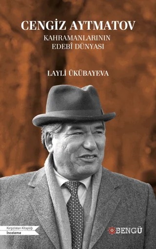 Cengiz Aytmatov Kahramanlarının Edebi Dünyası – Layli Ükübayeva – Bengü Yayınları kitap kapağı