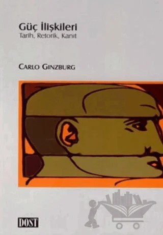 Güç İlişkileri Tarih, Retorik, Kanıt – Carlo Ginzburg – Dost Kitabevi Yayınları kitap kapağı