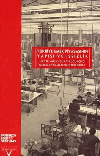 Türkiye Emek Piyasasının Yapısı ve İşsizlik – Benan Zeki Orbay, Hacer Ansal, Özlem Onaran, Suat Küçükçifçi – Tarih Vakfı Yurt Yayınları kitap kapağı