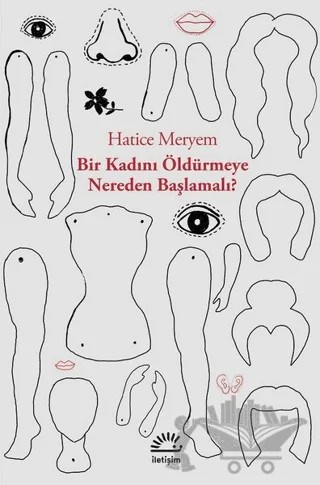 Bir Kadını Öldürmeye Nereden Başlamalı – Hatice Meryem – İletişim Yayınevi kitap kapağı