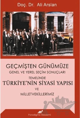 Geçmişten Günümüze Türkiye'nin Siyasi Yapısı ve Milletvekillerimiz – Ali Arslan – Paradigma Akademi Yayınları kitap kapağı