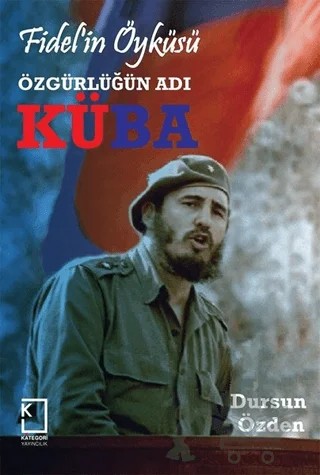 Fidel'in Öyküsü - Özgürlüğün Adı Küba – Dursun Özden – Kategori Yayıncılık kitap kapağı