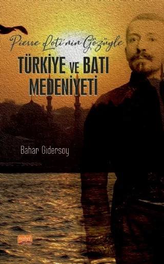Pierre Loti’nin Gözüyle Türkiye ve Batı Medeniyeti – Bahar Gidersoy – Nobel Bilimsel Eserler kitap kapağı