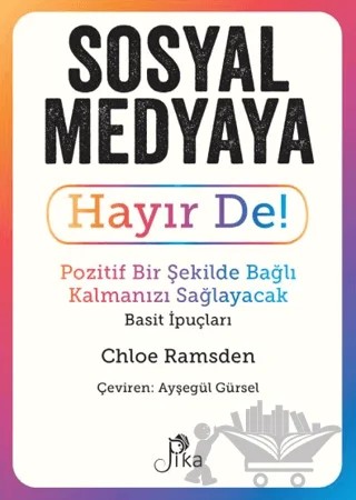 Sosyal Medyaya Hayır De! - Pozitif Bir Şekilde Bağlı Kalmanızı Sağlayacak Basit İpuçları – Chloe Ramsden – Pika Yayınevi kitap kapağı