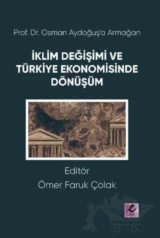 Prof. Dr. Osman Aydoğuş’a Armağan: İklim Değişimi ve Türkiye Ekonomisinde Dönüşüm – Ömer Faruk Çolak – Efil Yayınevi kitap kapağı
