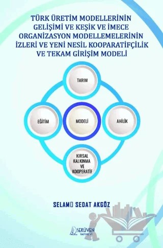 Türk Üretim Modellerinin Gelişimi ve Keşik ve İmece Organizasyon Modellemelerinin İzleri ve Yeni Nesil Kooparatifçilik ve Tekam Girişim Modeli – Selami Sedat Akgöz – Serüven Yayınevi kitap kapağı