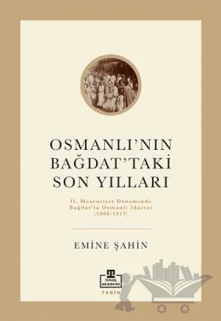 Osmanlı’nın Bağdat’taki Son Yılları – Emine Şahin – Timaş Akademi kitap kapağı
