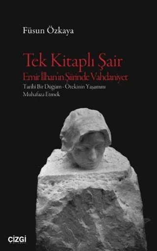Tek Kitaplı Şair Emir İlhan’ın Şiirinde Vahdaniyet – Füsun Özkaya – Çizgi Kitabevi Yayınları kitap kapağı