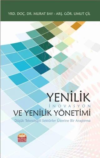 YENİLİK (İNOVASYON) VE YENİLİK YÖNETİMİ Düşük Teknolojili Sektörler Üzerine Bir Araştırma – Murat Bay, Umut Çil – Nobel Bilimsel Eserler kitap kapağı