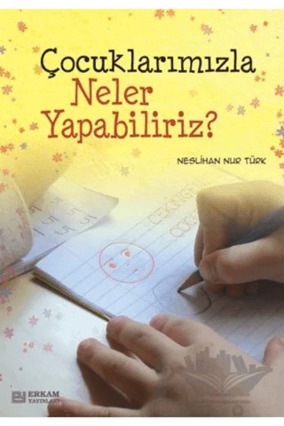 Çocuklarımızla Neler Yapabiliriz? – Neslihan Nur Türk – Erkam Yayınları kitap kapağı