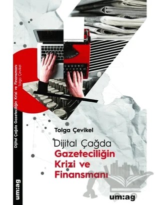 Dijital Çağda Gazeteciliğin Krizi ve Finansmanı – Tolga Çevikel – um:ag Yayınları kitap kapağı