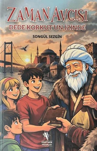 Zaman Avcısı - Dede Korkut’un İzinde – Songül Sezgin – Öğretmen Yazarlar kitap kapağı