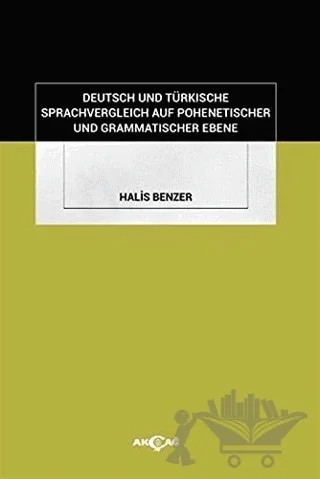 Deutsch Und Türkische Sprachvergleich Auf Pohenetischer Und Grammatischer Ebene – Halis Benzer – Akçağ Yayınları kitap kapağı