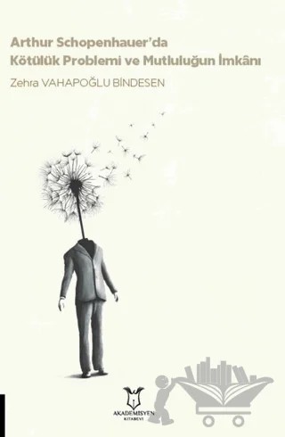 Arthur Schopenhauer’da Kötülük Problemi ve Mutluluğun İmkanı – Zehra Vahapoğlu Bindesen – Akademisyen Kitabevi kitap kapağı