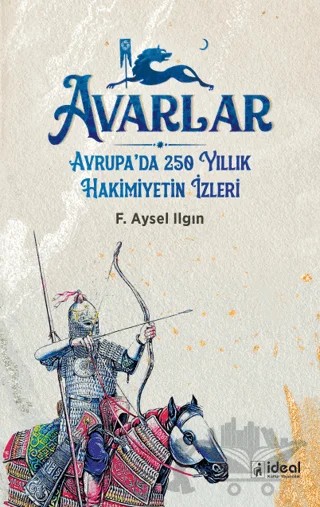 Avarlar - Avrupa'da 250 Yıllık Hakimiyetin İzleri – Fatma Aysel Ilgın – İdeal Kültür Yayıncılık kitap kapağı