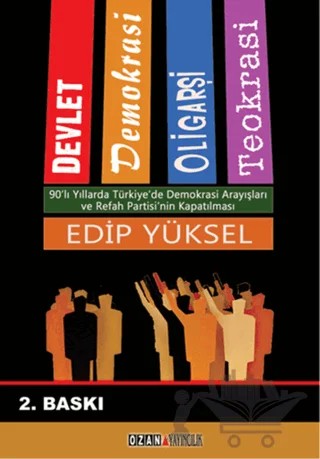 Devlet / Demokrasi / Oligarşi / Teokrasi Yargıtay Cumhuriyet Başsavcısı Vural Savaş’ın Refah Partisi’nin Kapatılması Davası İçin Hazırladığı Mütaala Taslağına Cevap – Edip Yüksel – Ozan Yayıncılık kitap kapağı