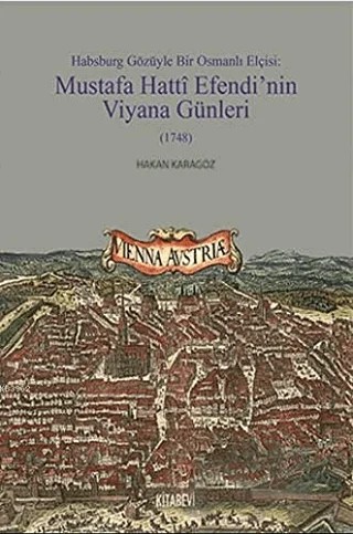 Habsburg Gözüyle Bir Osmanlı Elçisi: Mustafa Hatti Efendi’nin Viyana Günleri (1748) – Hakan Karagöz – Kitabevi Yayınları kitap kapağı