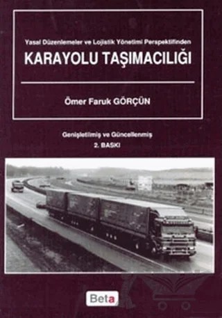 Yasal Düzenlemeler ve Lojistik Yönetimi Perspektifinden Karayolu Taşımacılığı – Ömer Faruk Görçün – Beta Yayınevi kitap kapağı
