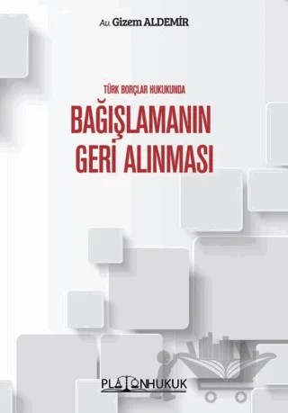 Türk Borçlar Hukukunda Bağışlamanın Geri Alınması – Gizem Aldemir – Platon Hukuk kitap kapağı