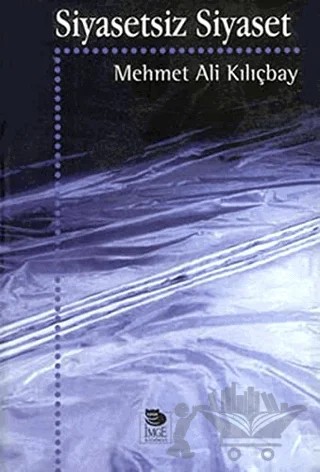 Siyasetsiz Siyaset – Mehmet Ali Kılıçbay – İmge Kitabevi Yayınları kitap kapağı
