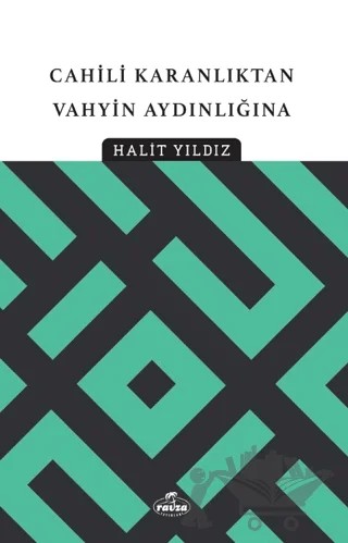 Cahili Karanlıktan Vahyin Aydınlığına – Halit Yıldız – Ravza Yayınları kitap kapağı