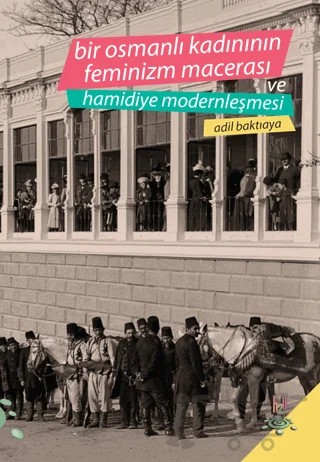 Bir Osmanlı Kadınının Feminizm Macerası ve Hamidiye Modernleşmesi – Adil Baktıaya – h2o Kitap kitap kapağı