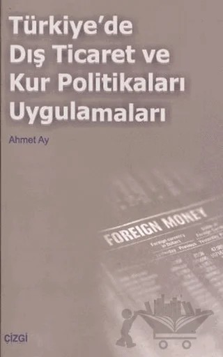 Türkiye’de Dış Ticaret ve Kur Politikaları Uygulamaları – Ahmet Ay – Çizgi Kitabevi Yayınları kitap kapağı