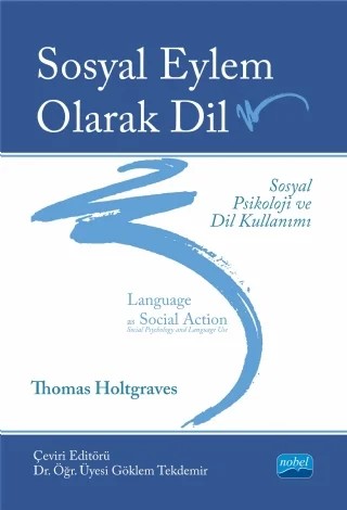 SOSYAL EYLEM OLARAK DİL: SOSYAL PSİKOLOJİ VE DİL KULLANIMI / Language As Social Action: Social Psychology and Language Use – Thomas Holtgraves – Nobel Akademik Yayıncılık kitap kapağı