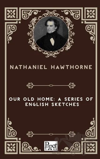 Our Old Home A Series of English Sketches – Nathaniel Hawthorne – Paper Books kitap kapağı