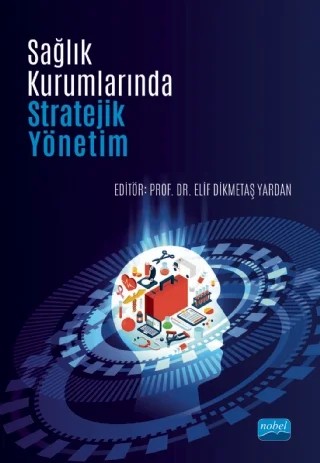 Sağlık Kurumlarında Stratejik Yönetim – Dilaver Tengilimoğlu, Aysu Zekioğlu, Elif Dikmetaş Yardan, Nurcan Coşkun Us, Gamze Macit, Ramazan Erdem, Haydar Sur, Keziban Avcı, Mehveş Tarım, Çağdaş Erkan Akyürek, Saffet Ocak, Seda Aydan, Taşkın Kılıç, Tezcan Şahin, Tunçay Palteki, Türker Yardan, İskender Aksoy, Umut Beylik – Nobel Akademik Yayıncılık kitap kapağı