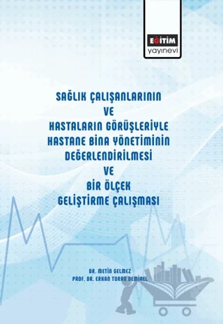 Sağlık Çalışanlarının ve Hastaların Görüşleriyle Hastane Bina Yönetiminin Değerlendirilmesi ve Bir Ölçek Geliştirme Çalışması – Metin Gelmez, Erkan Turan DEMİREL – Eğitim Yayınevi - Bilimsel Eserler kitap kapağı