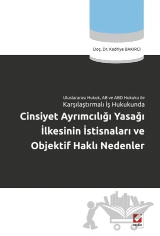 Cinsiyet Ayrımcılığı Yasağı İlkesinin İstisnaları ve Objektif Haklı Nedenler – Kadriye Bakırcı – Seçkin Yayıncılık kitap kapağı