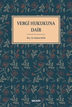 Vergi Hukukuna Dair Hayattan Sahnelerle Vergi Hukuku Ders Kitabı – Serkan Ağar – Seçkin Yayıncılık kitap kapağı