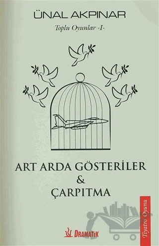 Toplu Oyunlar - 1: Art Arda Gösteriler - Çarpıtma – Ünal Akpınar – Dramatik Yayınları kitap kapağı