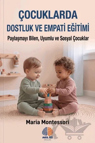 Çocuklarda Dostluk ve Empati Eğitimi – Maria Montessori – Akıl İzi Yayınları kitap kapağı