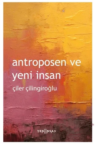Antroposen ve Yeni İnsan – Çiler Çilingiroğlu – Yeni İnsan Yayınevi kitap kapağı