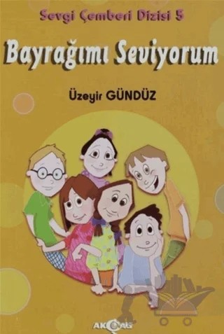 Bayrağımı Seviyorum - Sevgi Çemberi Dizisi 5 – Üzeyir Gündüz – Akçağ Yayınları kitap kapağı