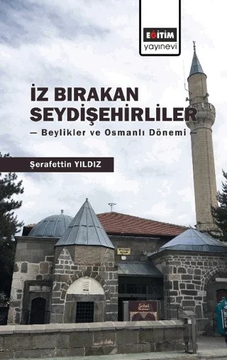 İz Bırakan Seydişehirliler: Beylikler ve Osmanlı Dönemi – Şerafettin Yıldız – Eğitim Yayınevi - Bilimsel Eserler kitap kapağı