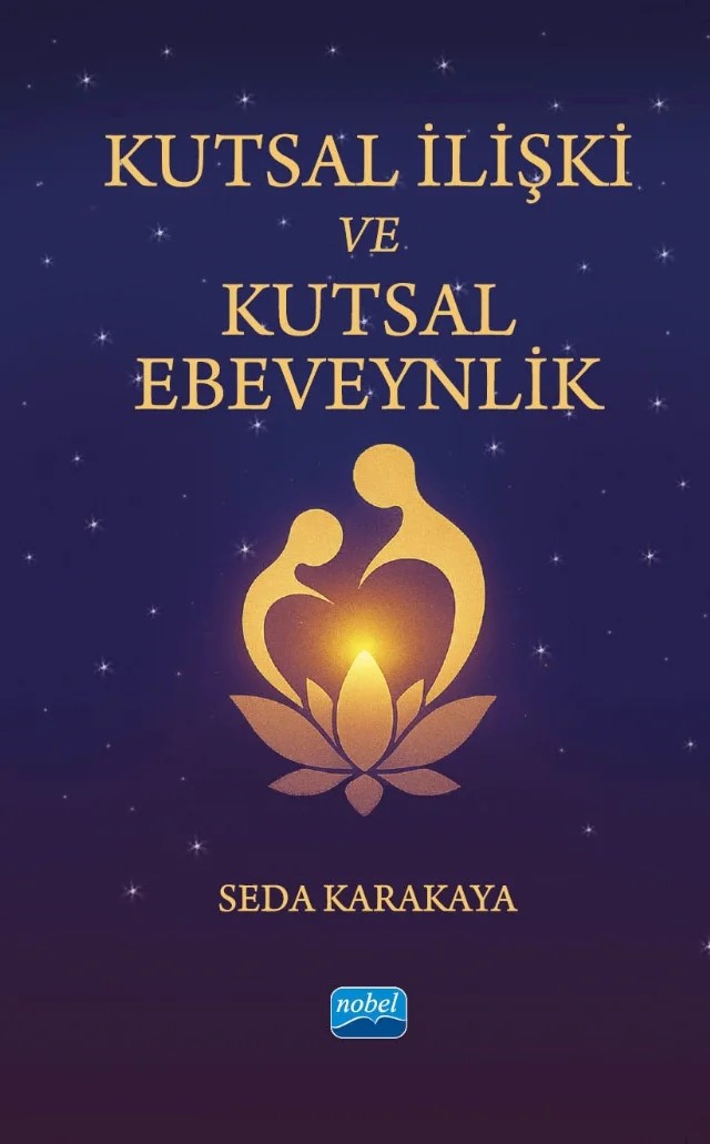 KUTSAL İLİŞKİ VE KUTSAL EBEVEYNLİK - Ruhsal Ebeveynliğe ve Gerçek Aşka Uyanış Yolculuğu – Seda Karakaya – Nobel Akademik Yayıncılık kitap kapağı