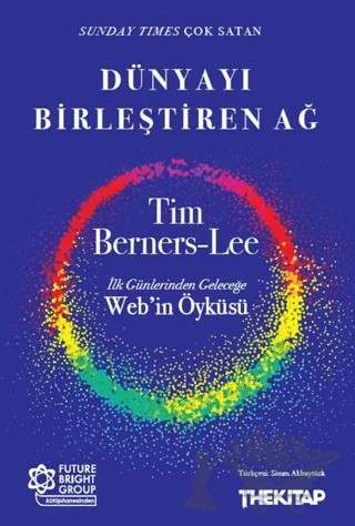 Dünyayı Birleştiren Ağ İlk Günlerinden Geleceğe Web’in Öyküsü – Tim Berners-Lee – The Kitap kitap kapağı